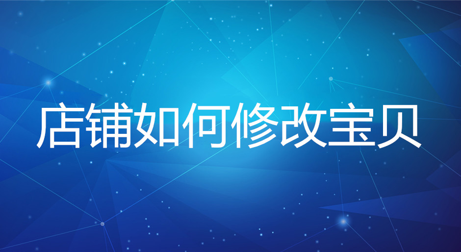 淘宝代运营：做淘宝店铺如何修改宝贝不降权？